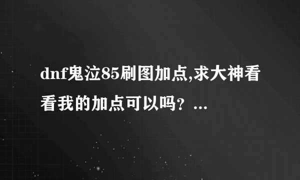 dnf鬼泣85刷图加点,求大神看看我的加点可以吗？认真点达，新手远离