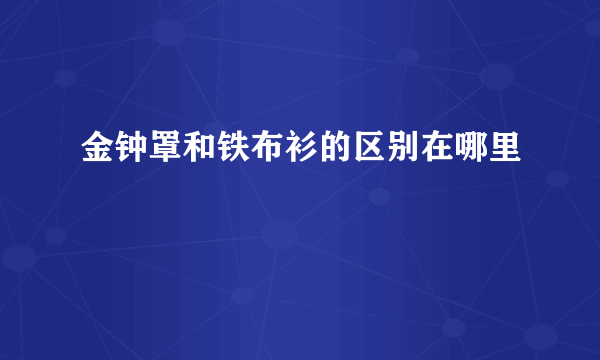 金钟罩和铁布衫的区别在哪里