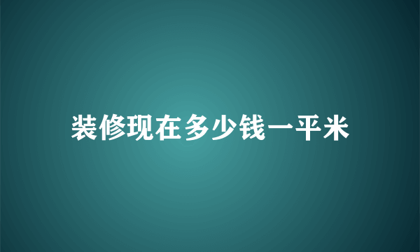 装修现在多少钱一平米