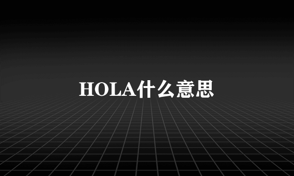 HOLA什么意思