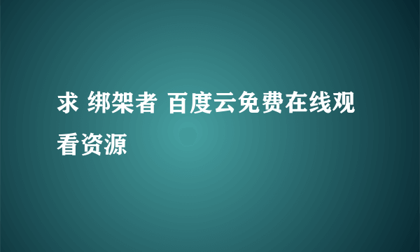 求 绑架者 百度云免费在线观看资源