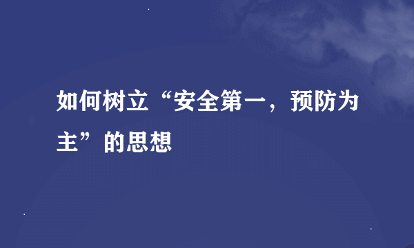 如何树立“安全第一，预防为主”的思想