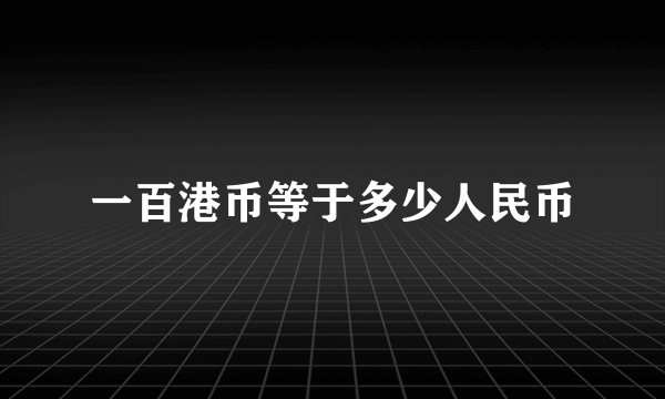 一百港币等于多少人民币