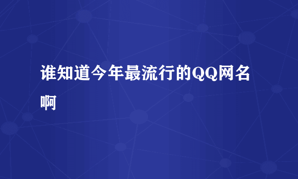 谁知道今年最流行的QQ网名啊