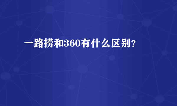 一路捞和360有什么区别？