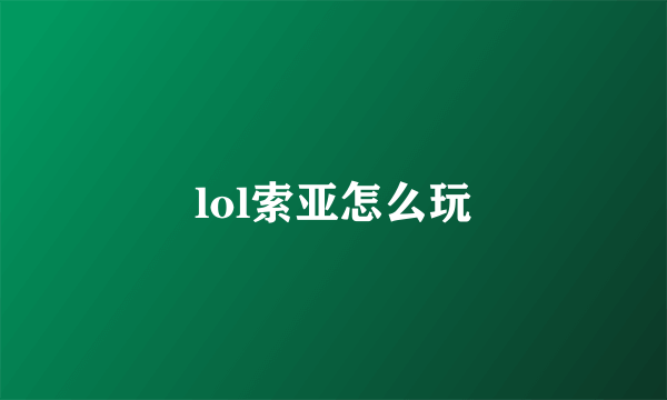 lol索亚怎么玩