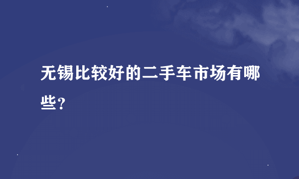 无锡比较好的二手车市场有哪些？