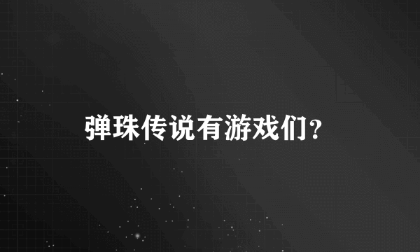 弹珠传说有游戏们？