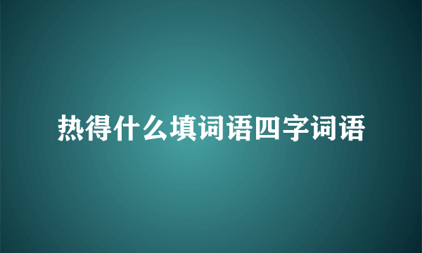 热得什么填词语四字词语