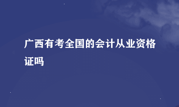 广西有考全国的会计从业资格证吗