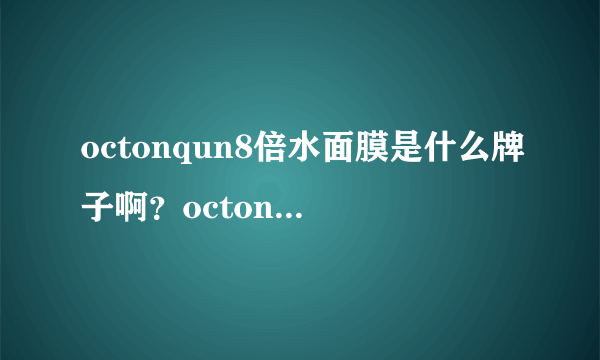 octonqun8倍水面膜是什么牌子啊？octonqun这个事什么意思啊？