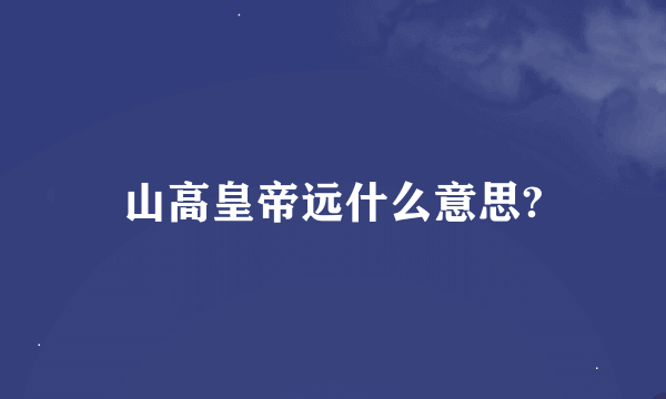 山高皇帝远什么意思?