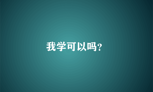 我学可以吗？