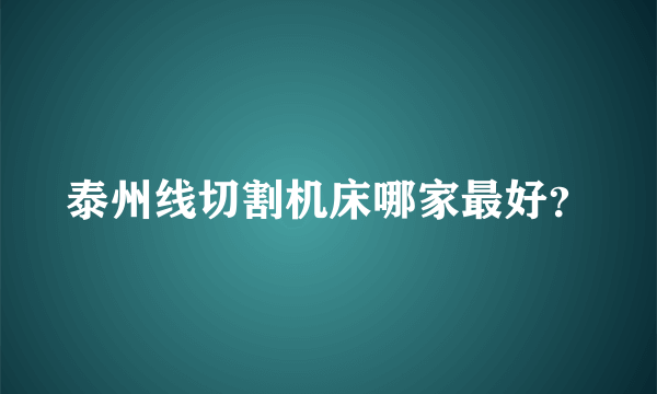 泰州线切割机床哪家最好？