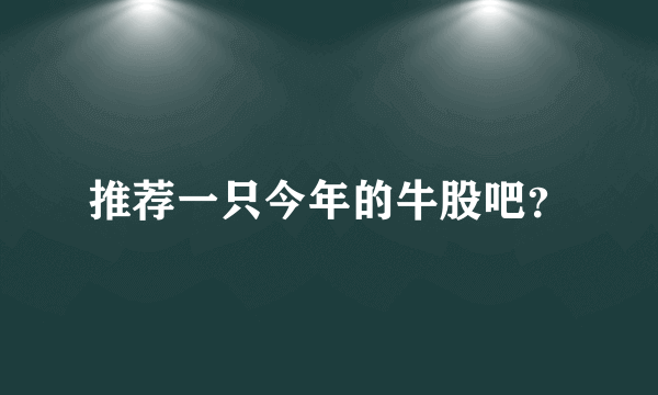 推荐一只今年的牛股吧？