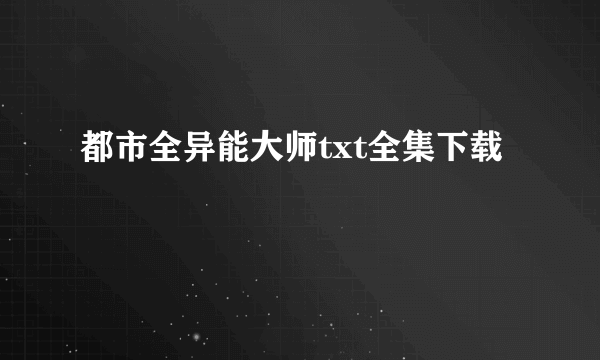 都市全异能大师txt全集下载