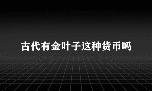 古代有金叶子这种货币吗