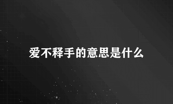 爱不释手的意思是什么