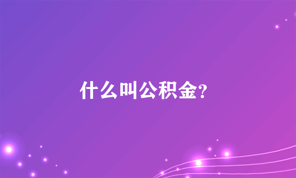 什么叫公积金？