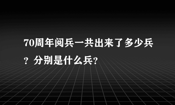 70周年阅兵一共出来了多少兵？分别是什么兵？