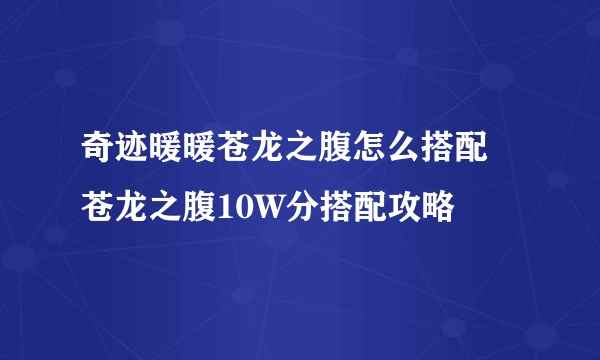 奇迹暖暖苍龙之腹怎么搭配 苍龙之腹10W分搭配攻略