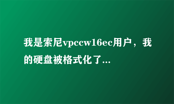 我是索尼vpccw16ec用户，我的硬盘被格式化了，怎么样才能找到原机系统驱动