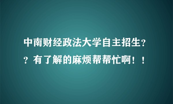 中南财经政法大学自主招生？？有了解的麻烦帮帮忙啊！！