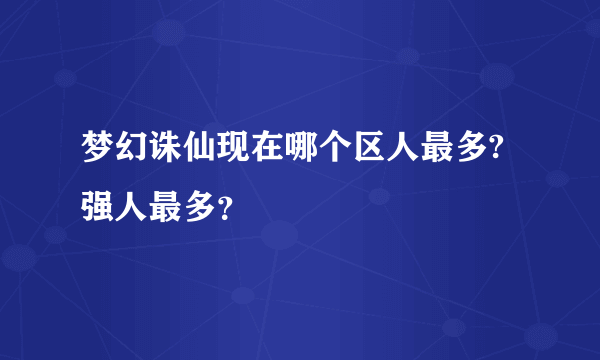 梦幻诛仙现在哪个区人最多?强人最多？