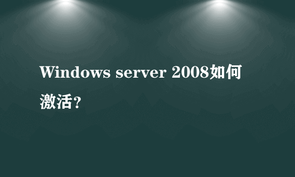 Windows server 2008如何激活？