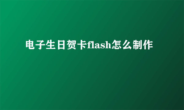 电子生日贺卡flash怎么制作