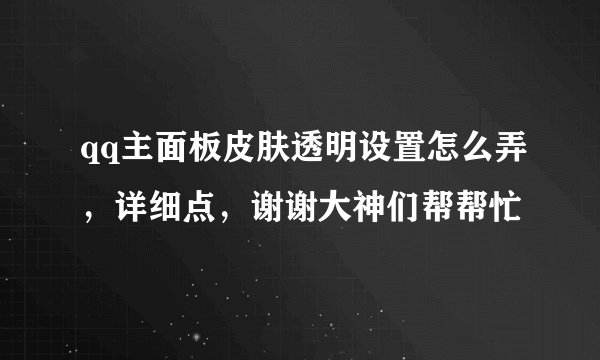 qq主面板皮肤透明设置怎么弄，详细点，谢谢大神们帮帮忙