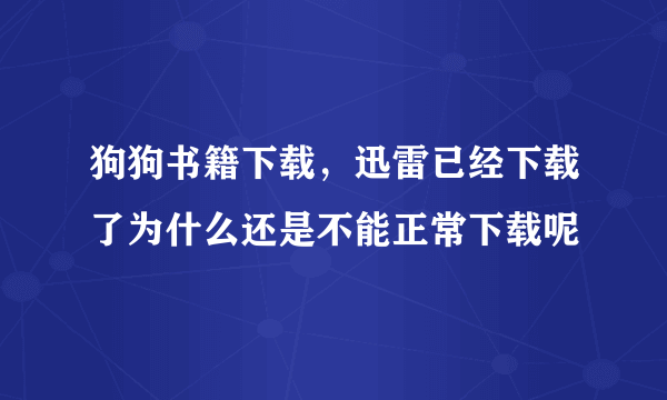 狗狗书籍下载，迅雷已经下载了为什么还是不能正常下载呢