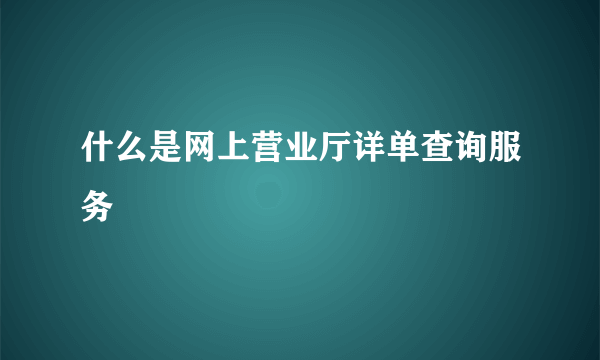 什么是网上营业厅详单查询服务