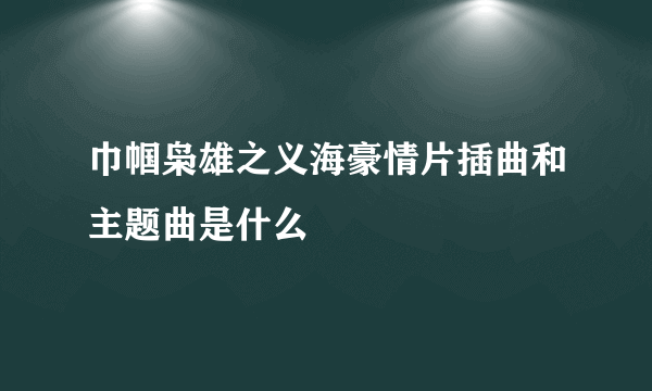 巾帼枭雄之义海豪情片插曲和主题曲是什么