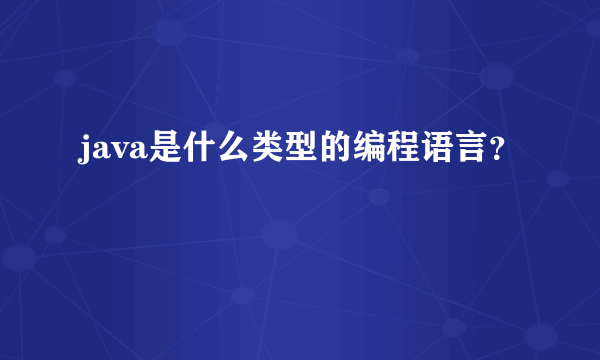 java是什么类型的编程语言？