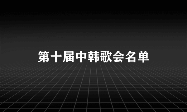 第十届中韩歌会名单