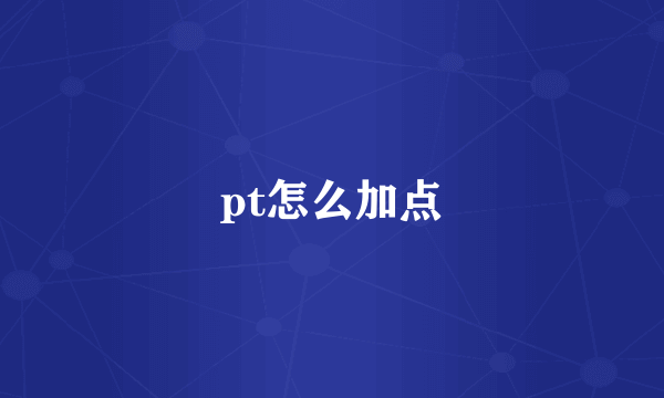 pt怎么加点