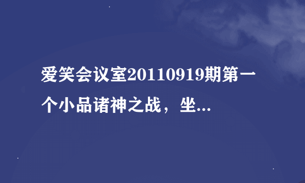 爱笑会议室20110919期第一个小品诸神之战，坐第一个用手机拍人肚子的女人叫什么？ 谢谢