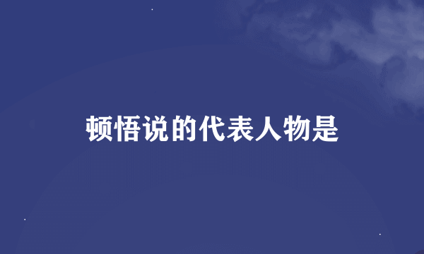 顿悟说的代表人物是