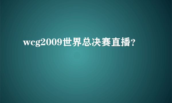 wcg2009世界总决赛直播？