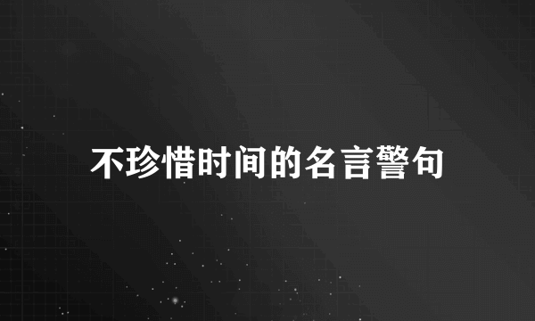 不珍惜时间的名言警句