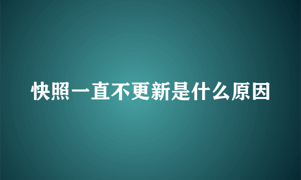 快照一直不更新是什么原因