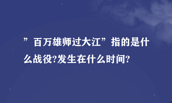 ”百万雄师过大江”指的是什么战役?发生在什么时间?