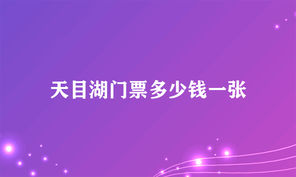 天目湖门票多少钱一张