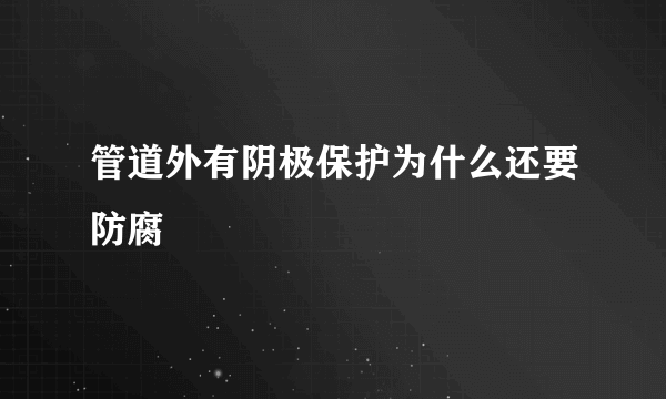 管道外有阴极保护为什么还要防腐