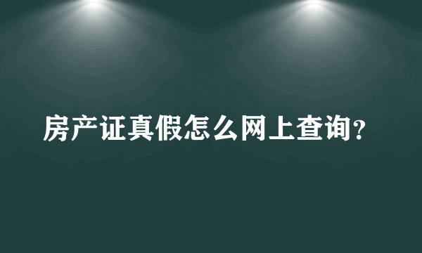 房产证真假怎么网上查询？