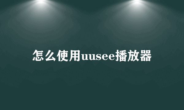 怎么使用uusee播放器