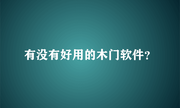 有没有好用的木门软件？