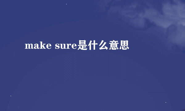 make sure是什么意思