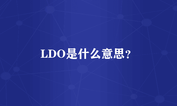 LDO是什么意思？